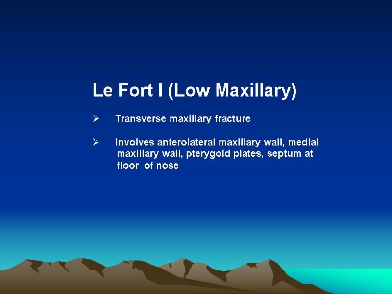 Le Fort I (Low Maxillary)      Transverse maxillary fracture 